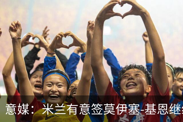 意媒：米兰有意签莫伊塞-基恩继续补强锋线