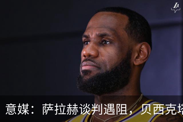 意媒：萨拉赫谈判遇阻，贝西克塔斯转攻莱奥