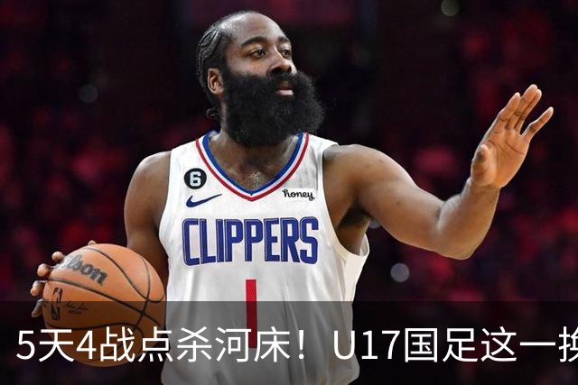 5天4战点杀河床！U17国足这一换人，炸出中国足球最稀缺的基因